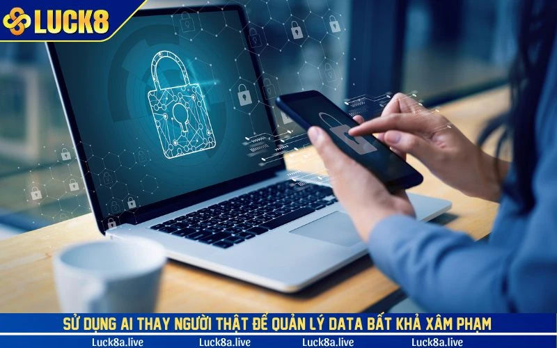 Chính Sách Bảo Mật - Sử dụng AI thay người thật để quản lý data bất khả xâm phạm 