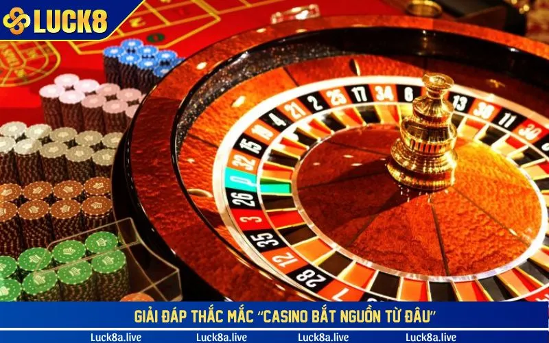 Giải đáp thắc mắc “Casino bắt nguồn từ đâu”