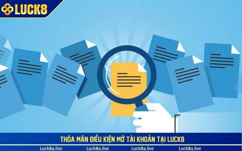 Thỏa mãn điều kiện mở tài khoản tại LUCK8