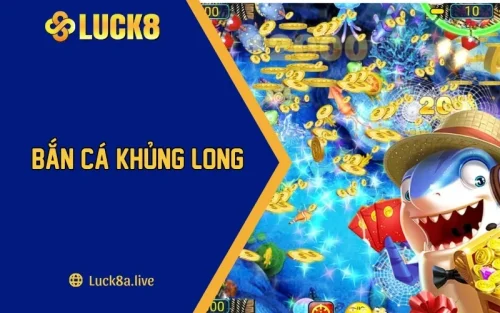 Bắn Cá Khủng Long - Tựa Game Đổi Thưởng Đình Đám Tại LUCK8