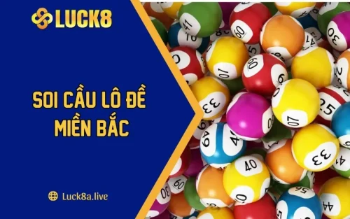 Soi Cầu Lô Đề Miền Bắc Tăng Cao Tỷ Lệ Trúng Giải Cùng LUCK8